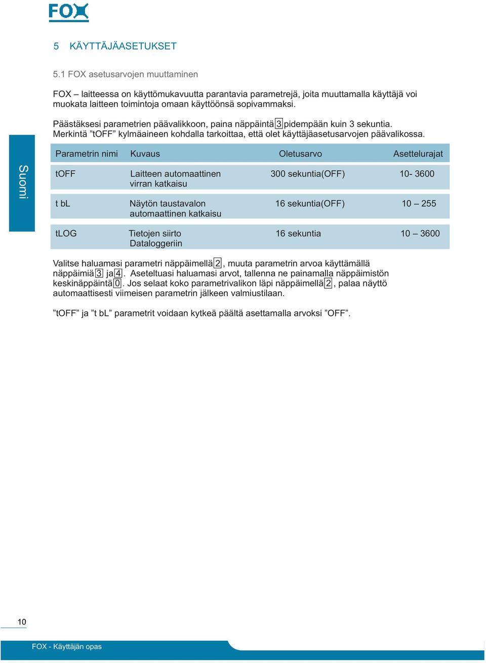 Päästäksesi parametrien päävalikkoon, paina näppäintä 3 pidempään kuin 3 sekuntia. Merkintä toff kylmäaineen kohdalla tarkoittaa, että olet käyttäjäasetusarvojen päävalikossa.