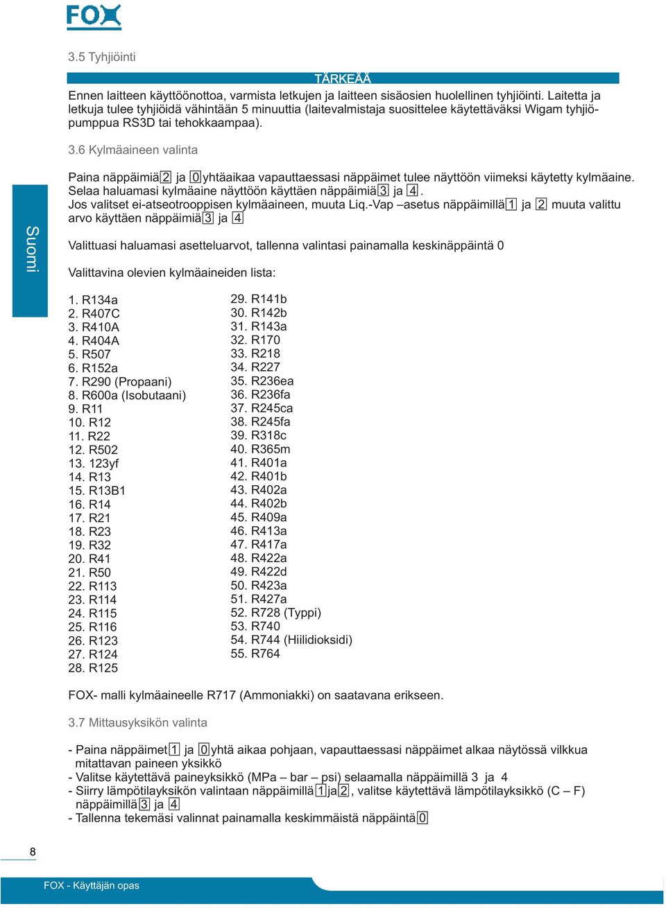 6 Kylmäaineen valinta Paina näppäimiä 2 ja 0 yhtäaikaa vapauttaessasi näppäimet tulee näyttöön viimeksi käytetty kylmäaine. Selaa haluamasi kylmäaine näyttöön käyttäen näppäimiä 3 ja 4.