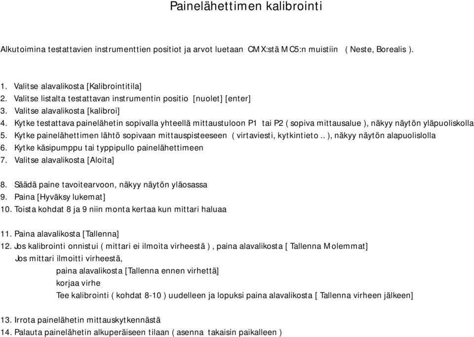 Kytke testattava painelähetin sopivalla yhteellä mittaustuloon P1 tai P2 ( sopiva mittausalue ), näkyy näytön yläpuoliskolla 5.