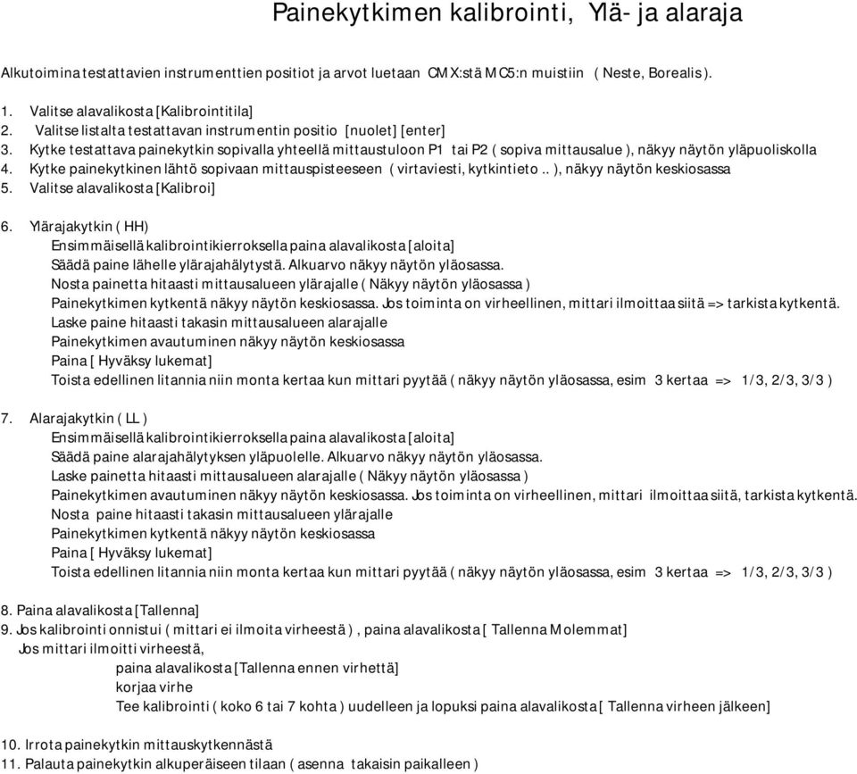 Kytke painekytkinen lähtö sopivaan mittauspisteeseen ( virtaviesti, kytkintieto.. ), näkyy näytön keskiosassa 5. Valitse alavalikosta [Kalibroi] 6.