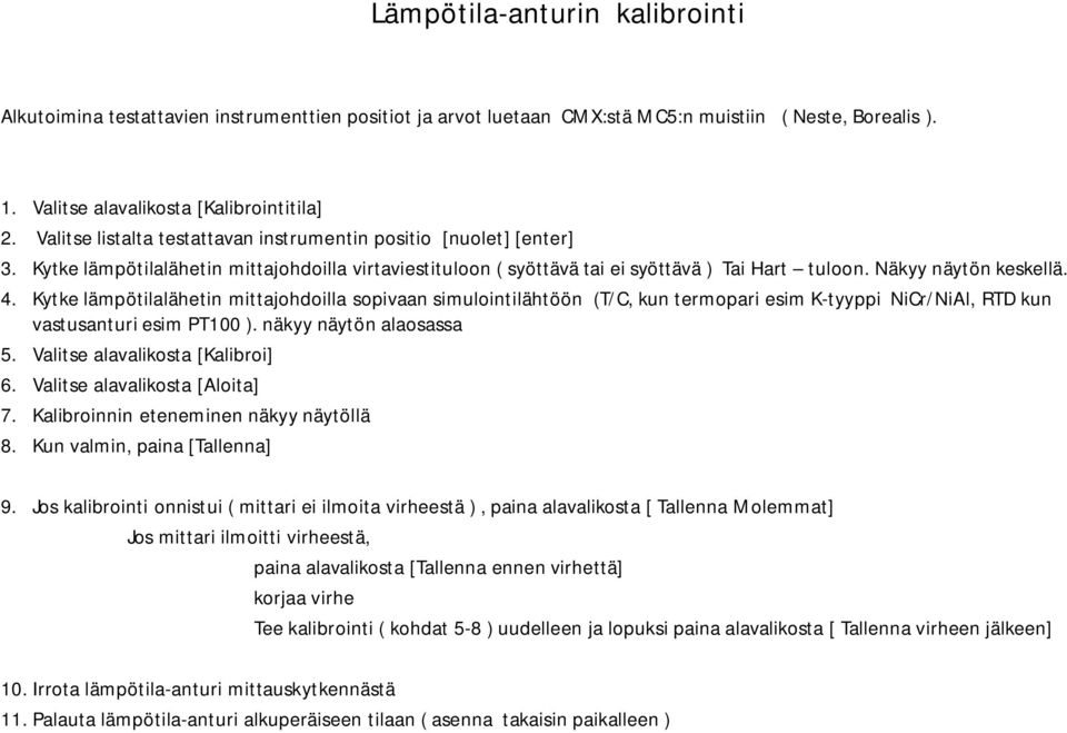 Kytke lämpötilalähetin mittajohdoilla sopivaan simulointilähtöön (T/C, kun termopari esim K-tyyppi NiCr/NiAl, RTD kun vastusanturi esim PT100 ). näkyy näytön alaosassa 5.