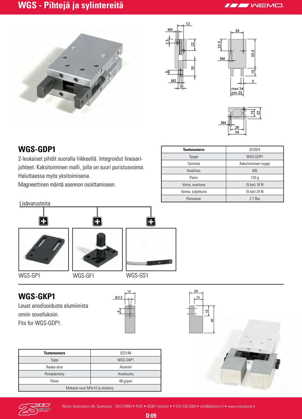 Lisävarusteita Tuotenumero 0220 WGS-GDP1 Toiminta Kaksitoiminen tyyppi Ilmaliitos 120 g Voma, avattuna (5 bar) 18 N Voima, suljettuna (5 bar) N Painealue 2-7