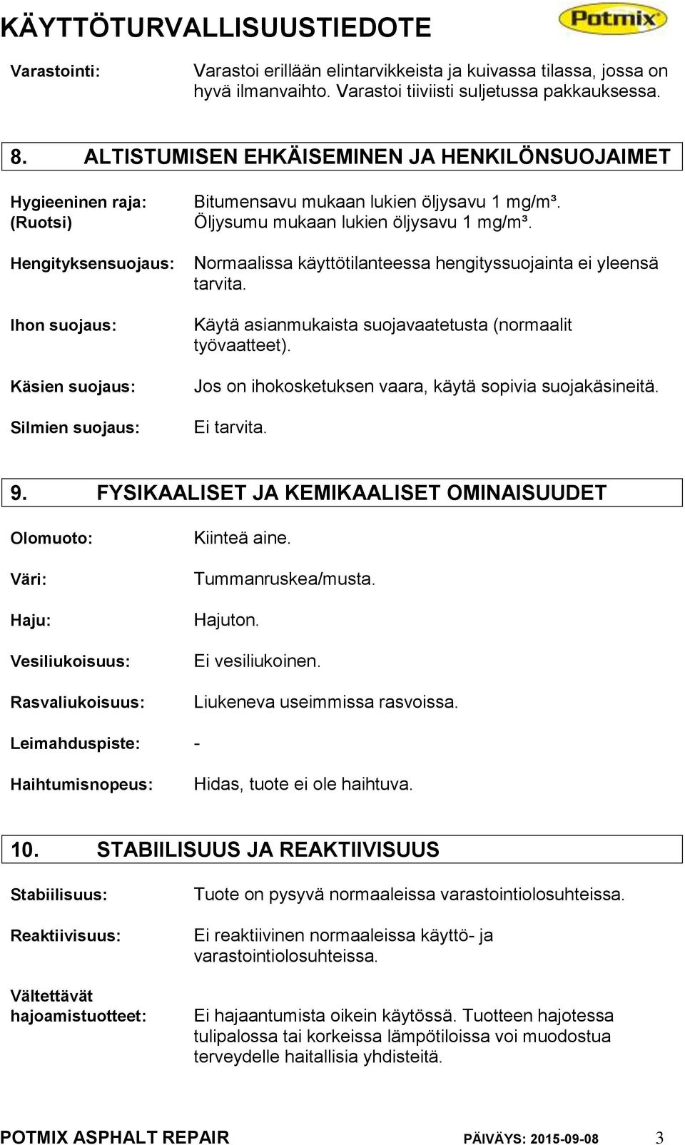 Öljysumu mukaan lukien öljysavu 1 mg/m³. Normaalissa käyttötilanteessa hengityssuojainta ei yleensä tarvita. Käytä asianmukaista suojavaatetusta (normaalit työvaatteet).