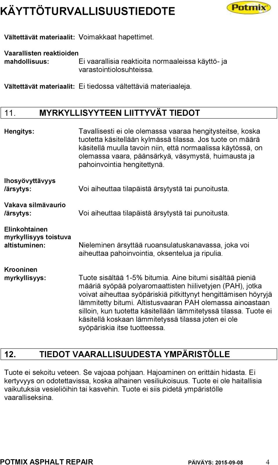 MYRKYLLISYYTEEN LIITTYVÄT TIEDOT Hengitys: Ihosyövyttävyys /ärsytys: Vakava silmävaurio /ärsytys: Elinkohtainen myrkyllisyys toistuva altistuminen: Krooninen myrkyllisyys: Tavallisesti ei ole