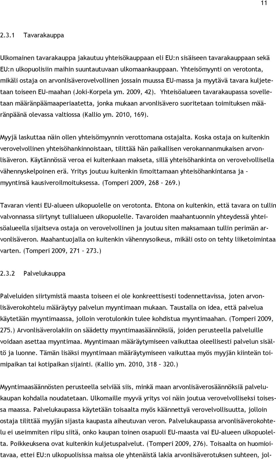 Yhteisöalueen tavarakaupassa sovelletaan määränpäämaaperiaatetta, jonka mukaan arvonlisävero suoritetaan toimituksen määränpäänä olevassa valtiossa (Kallio ym. 2010, 169).