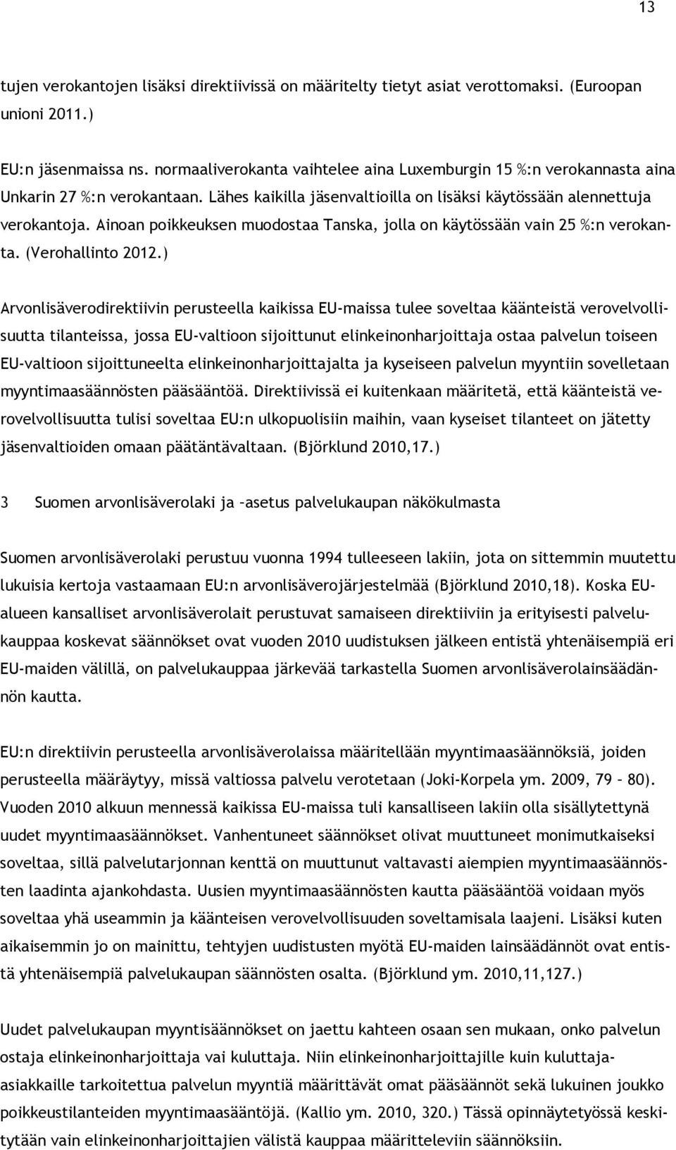 Ainoan poikkeuksen muodostaa Tanska, jolla on käytössään vain 25 %:n verokanta. (Verohallinto 2012.