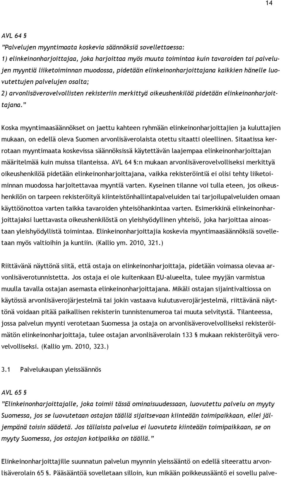 Koska myyntimaasäännökset on jaettu kahteen ryhmään elinkeinonharjoittajien ja kuluttajien mukaan, on edellä oleva Suomen arvonlisäverolaista otettu sitaatti oleellinen.