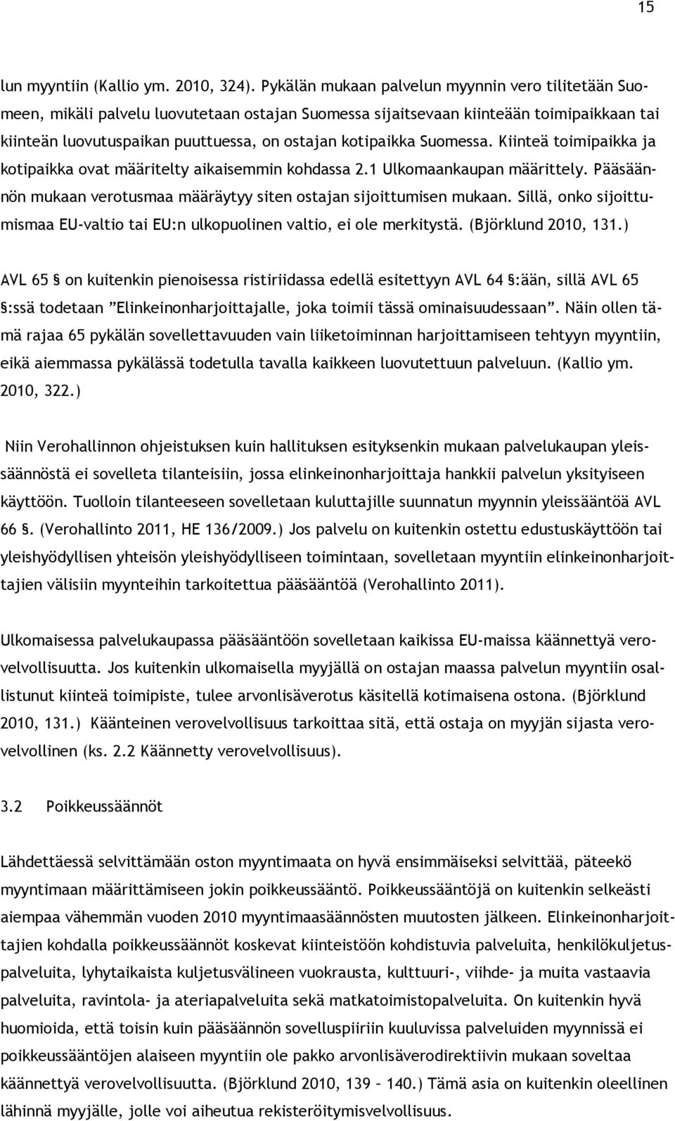 Suomessa. Kiinteä toimipaikka ja kotipaikka ovat määritelty aikaisemmin kohdassa 2.1 Ulkomaankaupan määrittely. Pääsäännön mukaan verotusmaa määräytyy siten ostajan sijoittumisen mukaan.