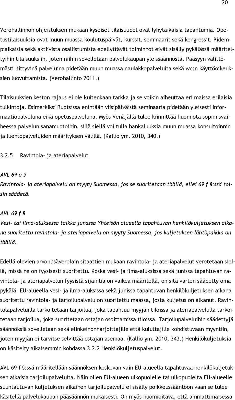 Pääsyyn välittömästi liittyvinä palveluina pidetään muun muassa naulakkopalveluita sekä wc:n käyttöoikeuksien luovuttamista. (Verohallinto 2011.