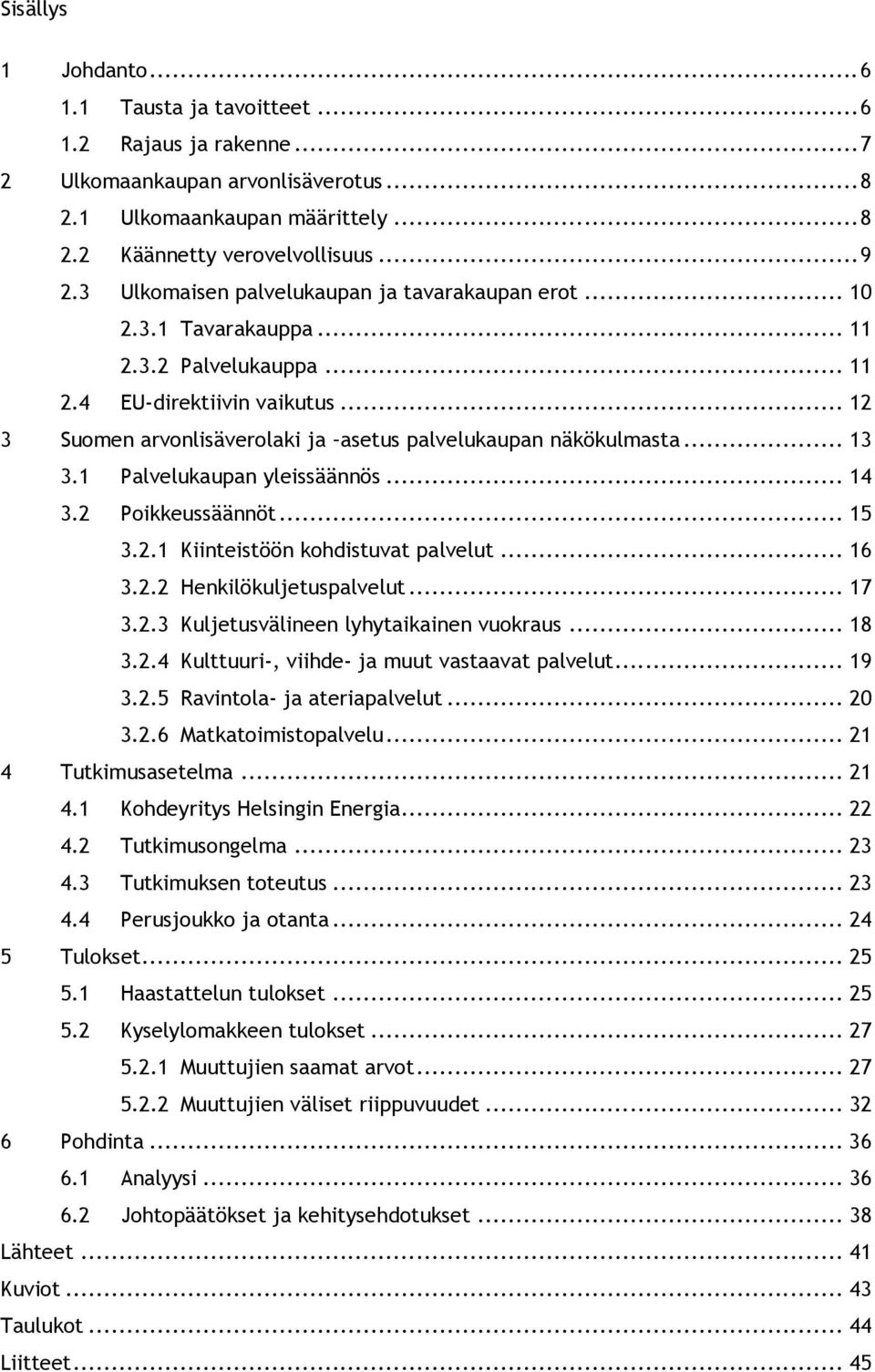 .. 12 3 Suomen arvonlisäverolaki ja asetus palvelukaupan näkökulmasta... 13 3.1 Palvelukaupan yleissäännös... 14 3.2 Poikkeussäännöt... 15 3.2.1 Kiinteistöön kohdistuvat palvelut... 16 3.2.2 Henkilökuljetuspalvelut.