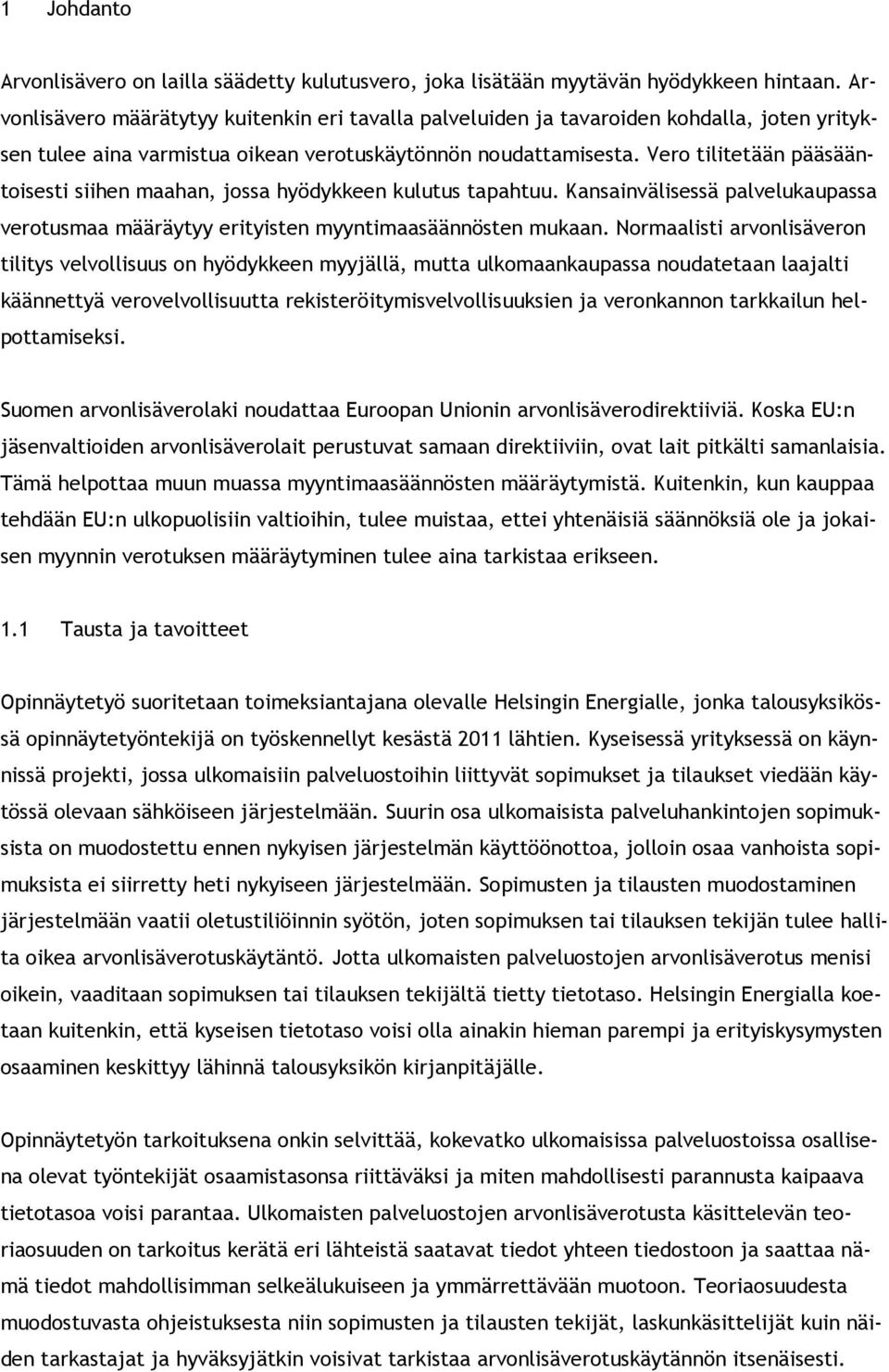 Vero tilitetään pääsääntoisesti siihen maahan, jossa hyödykkeen kulutus tapahtuu. Kansainvälisessä palvelukaupassa verotusmaa määräytyy erityisten myyntimaasäännösten mukaan.