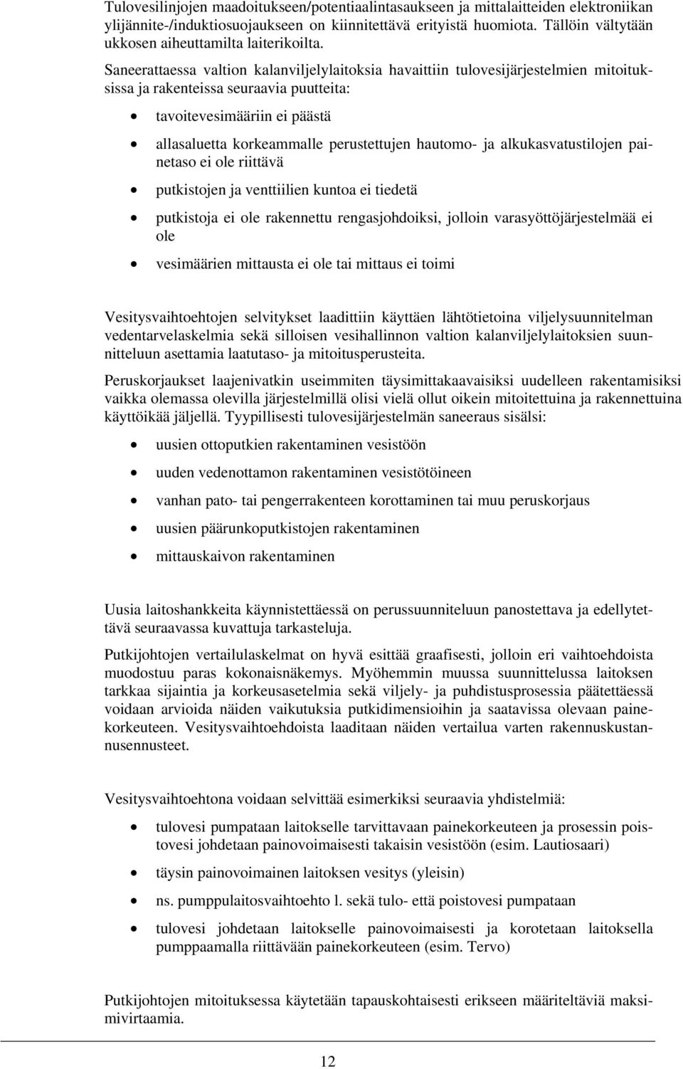 Saneerattaessa valtion kalanviljelylaitoksia havaittiin tulovesijärjestelmien mitoituksissa ja rakenteissa seuraavia puutteita: tavoitevesimääriin ei päästä allasaluetta korkeammalle perustettujen