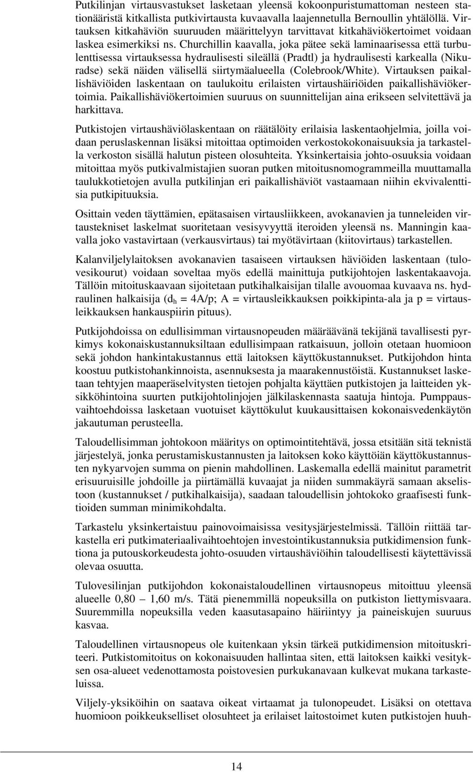 Churchillin kaavalla, joka pätee sekä laminaarisessa että turbulenttisessa virtauksessa hydraulisesti sileällä (Pradtl) ja hydraulisesti karkealla (Nikuradse) sekä näiden välisellä siirtymäalueella