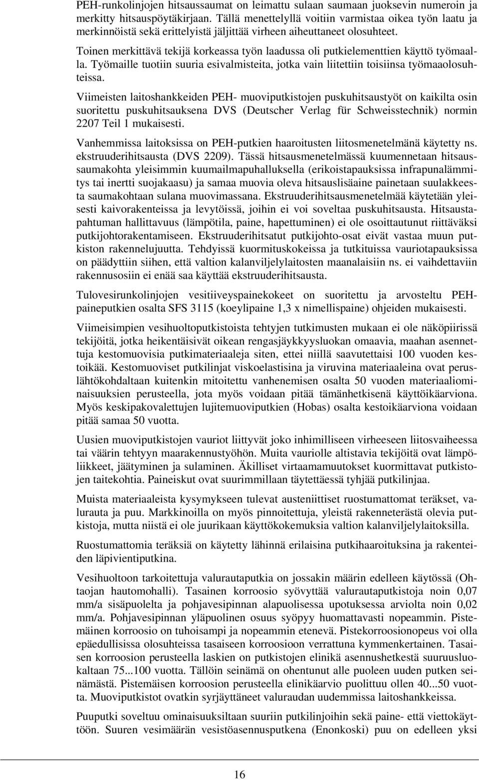 Toinen merkittävä tekijä korkeassa työn laadussa oli putkielementtien käyttö työmaalla. Työmaille tuotiin suuria esivalmisteita, jotka vain liitettiin toisiinsa työmaaolosuhteissa.