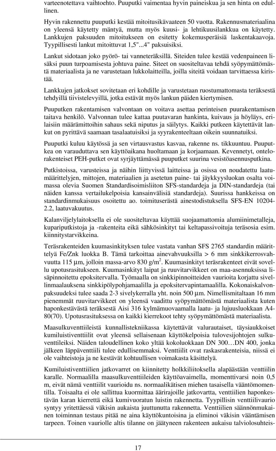 Tyypillisesti lankut mitoittuvat 1,5"...4" paksuisiksi. Lankut sidotaan joko pyörö- tai vanneteräksillä. Siteiden tulee kestää vedenpaineen lisäksi puun turpoamisesta johtuva paine.