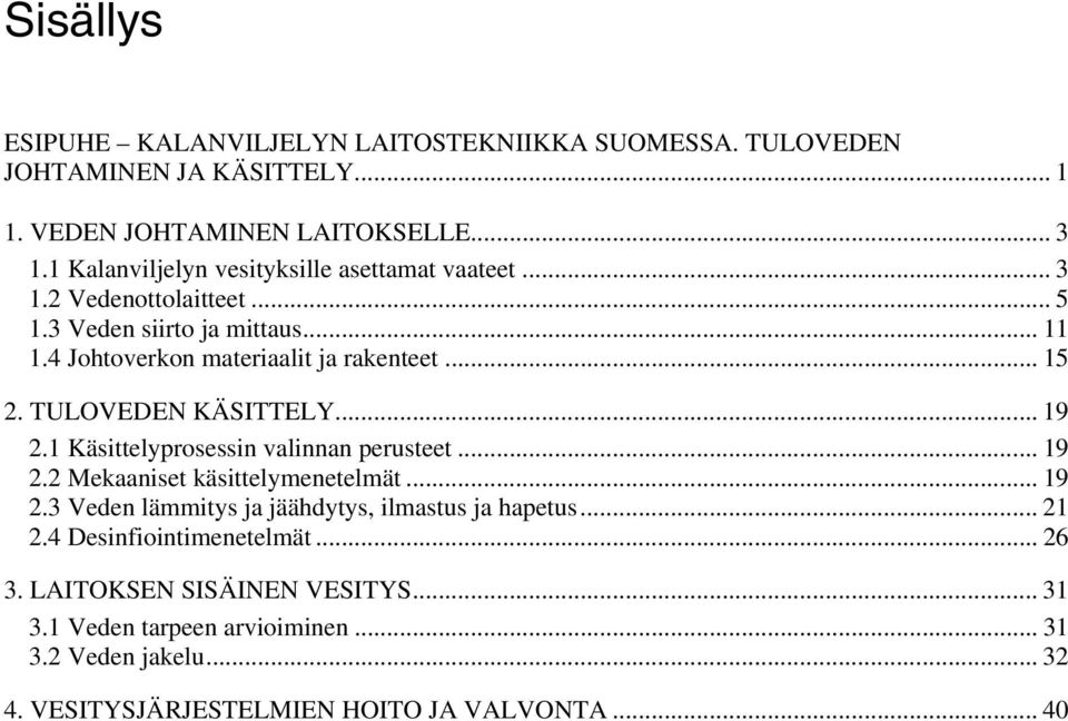 TULOVEDEN KÄSITTELY... 19 2.1 Käsittelyprosessin valinnan perusteet... 19 2.2 Mekaaniset käsittelymenetelmät... 19 2.3 Veden lämmitys ja jäähdytys, ilmastus ja hapetus.