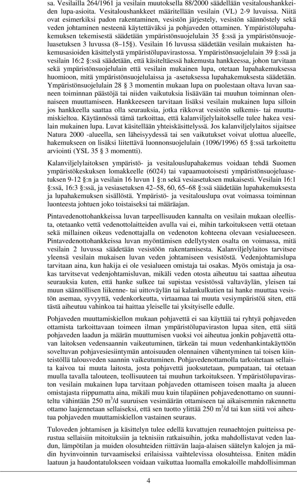 Ympäristölupahakemuksen tekemisestä säädetään ympäristönsuojelulain 35 :ssä ja ympäristönsuojeluasetuksen 3 luvussa (8 15 ).