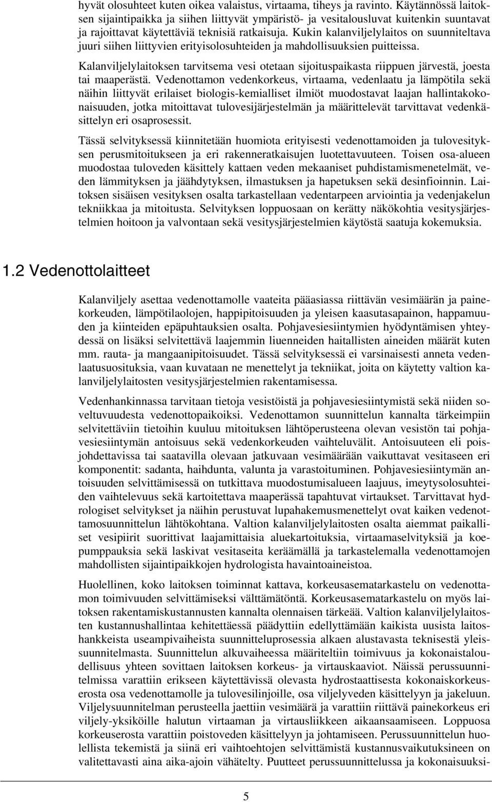 Kukin kalanviljelylaitos on suunniteltava juuri siihen liittyvien erityisolosuhteiden ja mahdollisuuksien puitteissa.