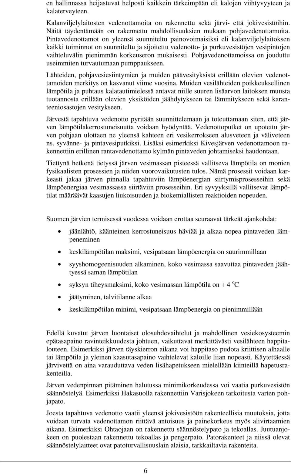 Pintavedenottamot on yleensä suunniteltu painovoimaisiksi eli kalanviljelylaitoksen kaikki toiminnot on suunniteltu ja sijoitettu vedenotto- ja purkuvesistöjen vesipintojen vaihteluvälin pienimmän