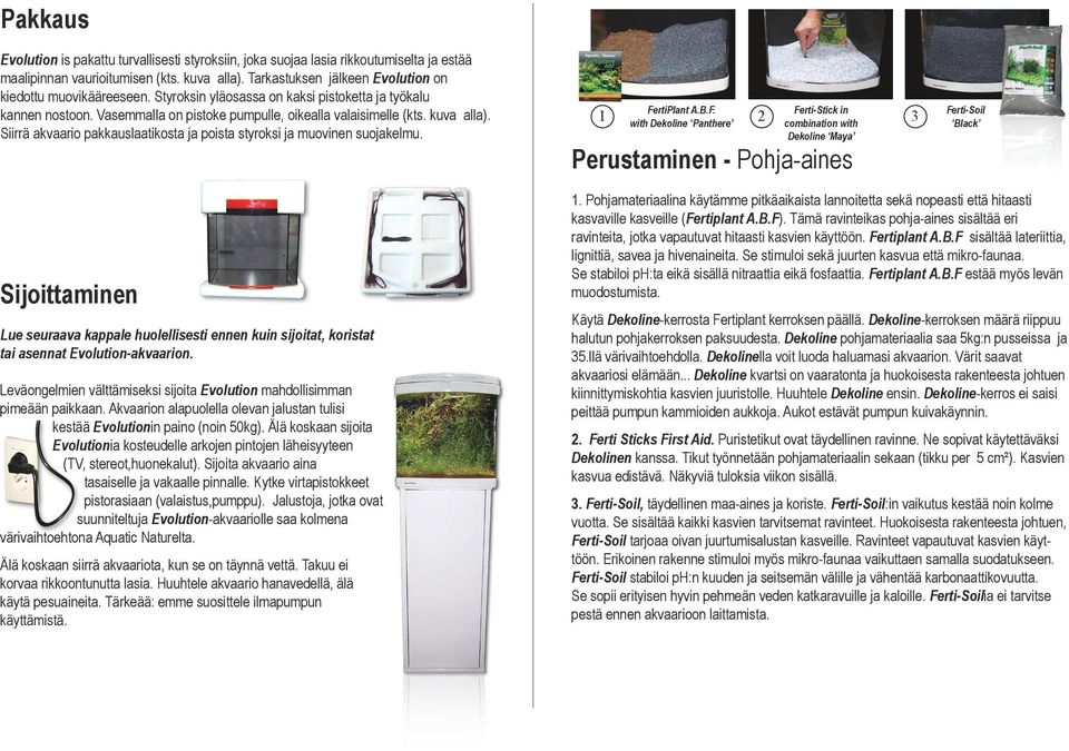 Siirrä akvaario pakkauslaatikosta ja poista styroksi ja muovinen suojakelmu. Fe