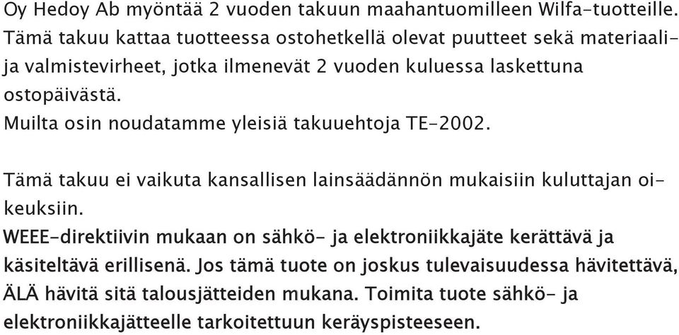 Muilta osin noudatamme yleisiä takuuehtoja TE-2002. Tämä takuu ei vaikuta kansallisen lainsäädännön mukaisiin kuluttajan oikeuksiin.