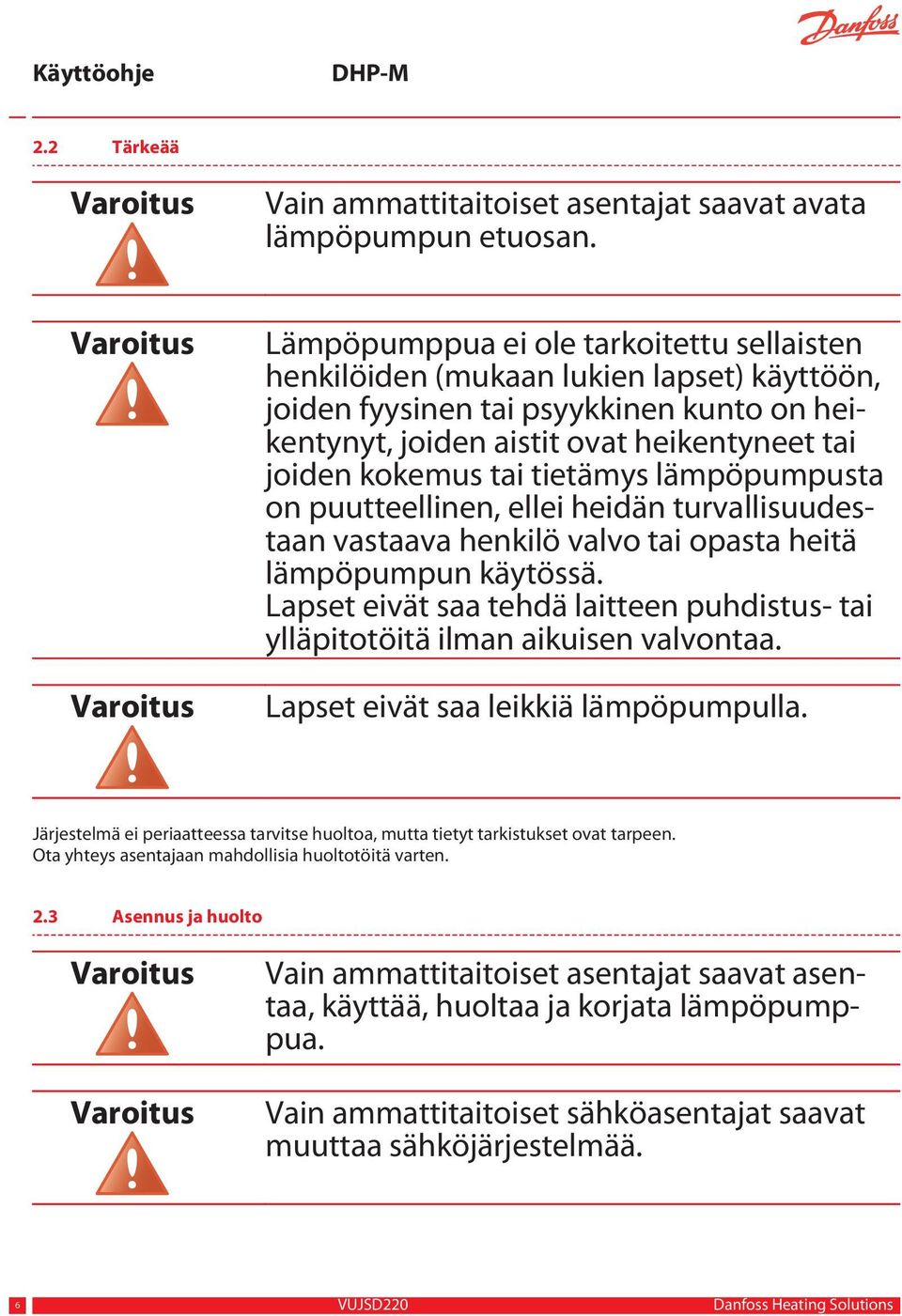 joiden kokemus tai tietämys lämpöpumpusta on puutteellinen, ellei heidän turvallisuudestaan vastaava henkilö valvo tai opasta heitä lämpöpumpun käytössä.