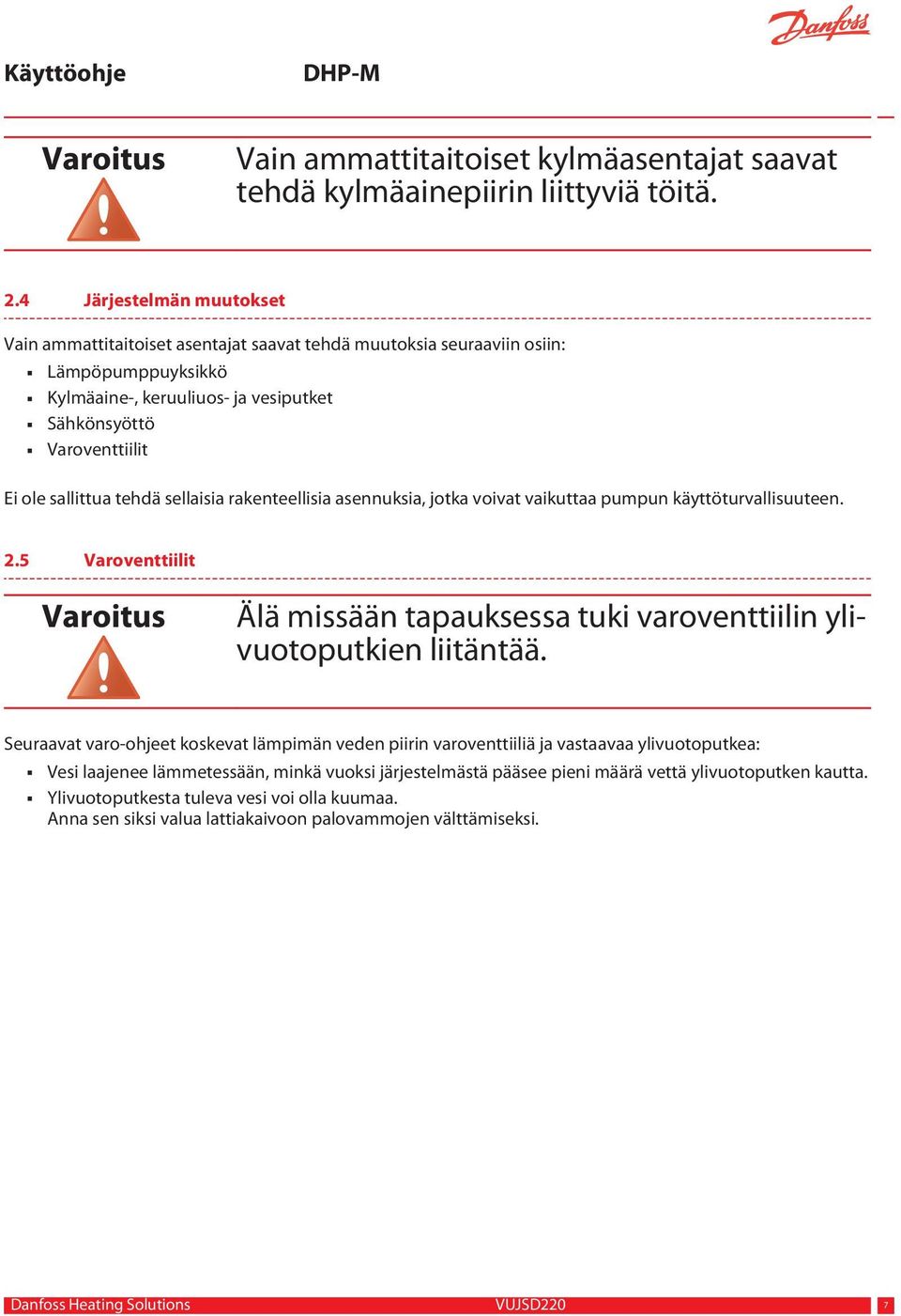 tehdä sellaisia rakenteellisia asennuksia, jotka voivat vaikuttaa pumpun käyttöturvallisuuteen. 2.5 Varoventtiilit Varoitus Älä missään tapauksessa tuki varoventtiilin ylivuotoputkien liitäntää.