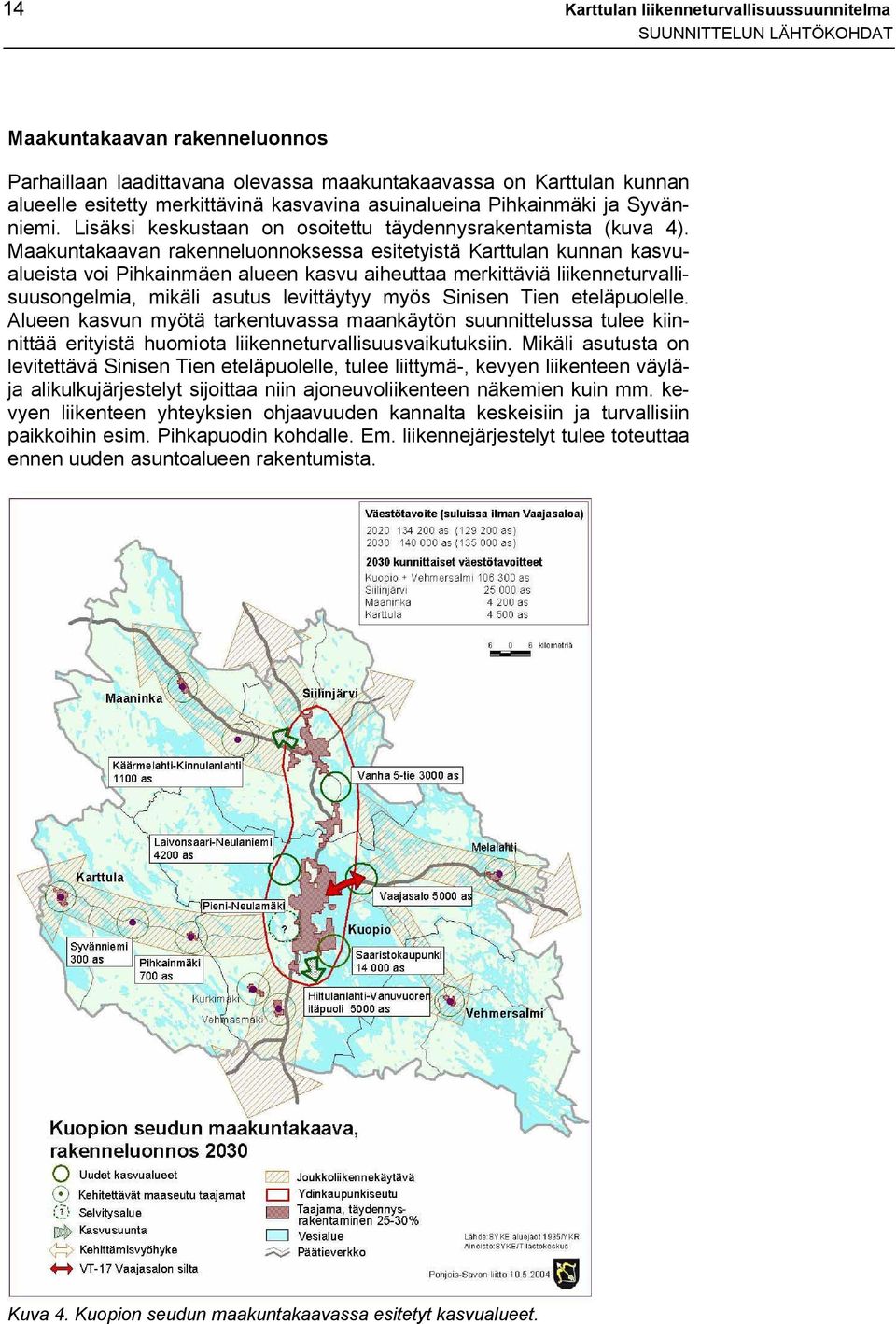 Maakuntakaavan rakenneluonnoksessa esitetyistä Karttulan kunnan kasvualueista voi Pihkainmäen alueen kasvu aiheuttaa merkittäviä liikenneturvallisuusongelmia, mikäli asutus levittäytyy myös Sinisen