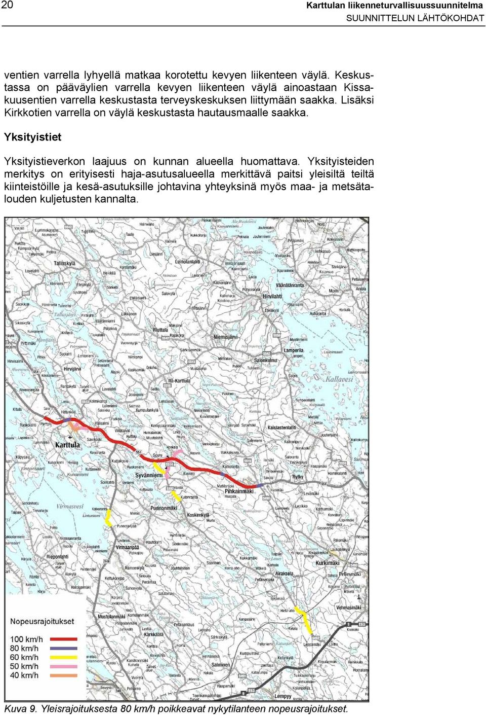 Lisäksi Kirkkotien varrella on väylä keskustasta hautausmaalle saakka. Yksityistiet Yksityistieverkon laajuus on kunnan alueella huomattava.