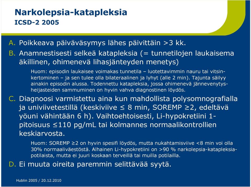 tulee olla bilateraalinen ja lyhyt (alle 2 min). Tajunta säilyy ainakin episodin alussa. Todennettu katapleksia, jossa ohimenevä jännevenytysheijasteiden sammuminen on hyvin vahva diagnostinen löydös.