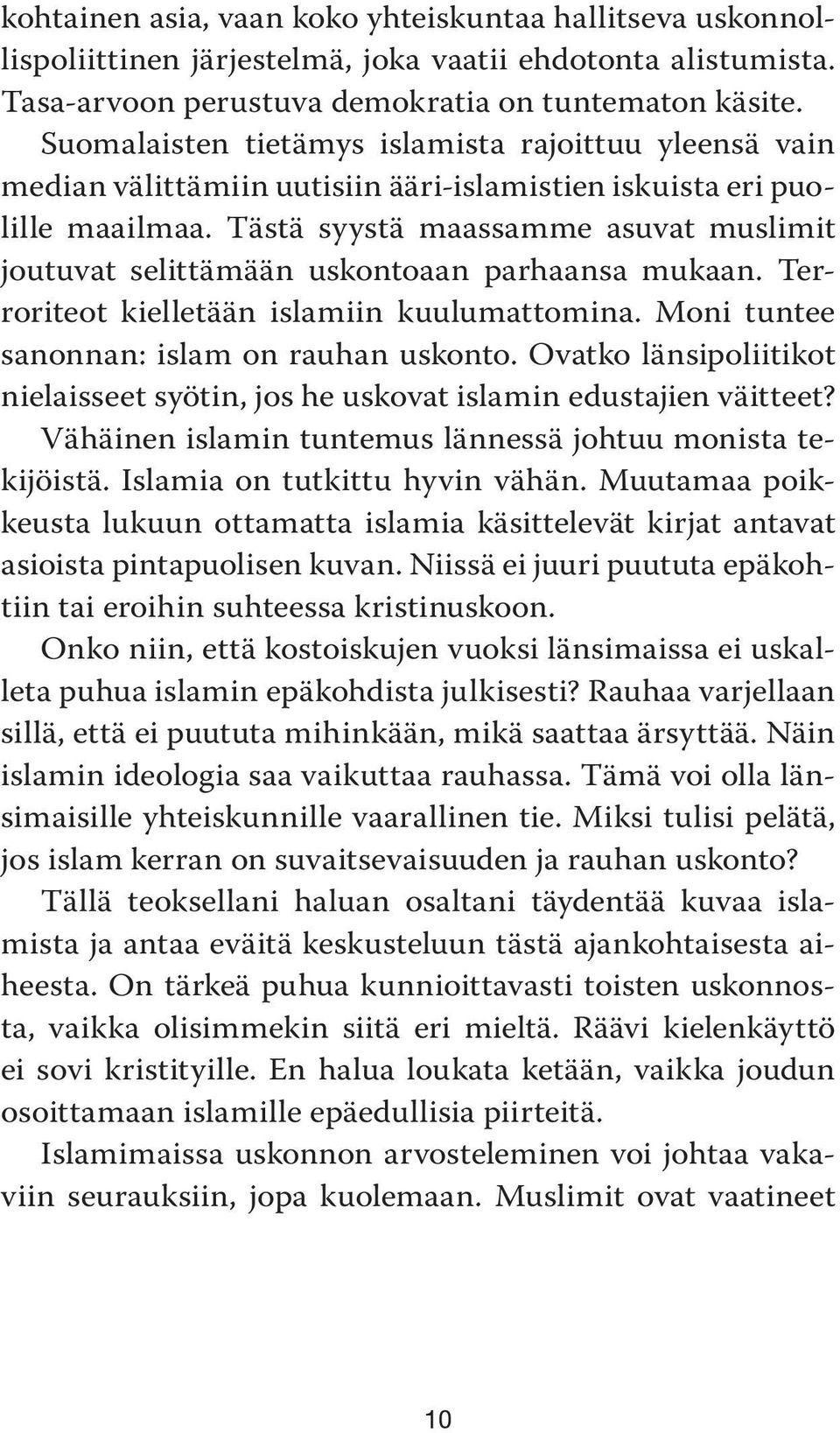 Tästä syystä maassamme asuvat muslimit joutuvat selittämään uskontoaan parhaansa mukaan. Terroriteot kielletään islamiin kuulumattomina. Moni tuntee sanonnan: islam on rauhan uskonto.