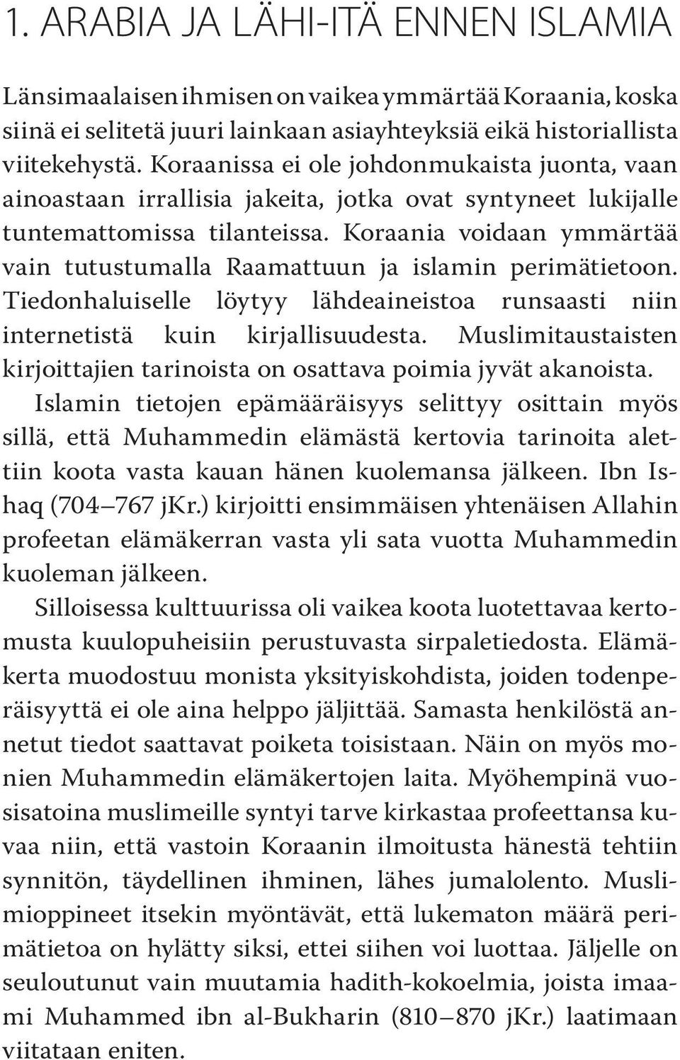 Koraania voidaan ymmärtää vain tutustumalla Raamattuun ja islamin perimätietoon. Tiedonhaluiselle löytyy lähdeaineistoa runsaasti niin internetistä kuin kirjallisuudesta.