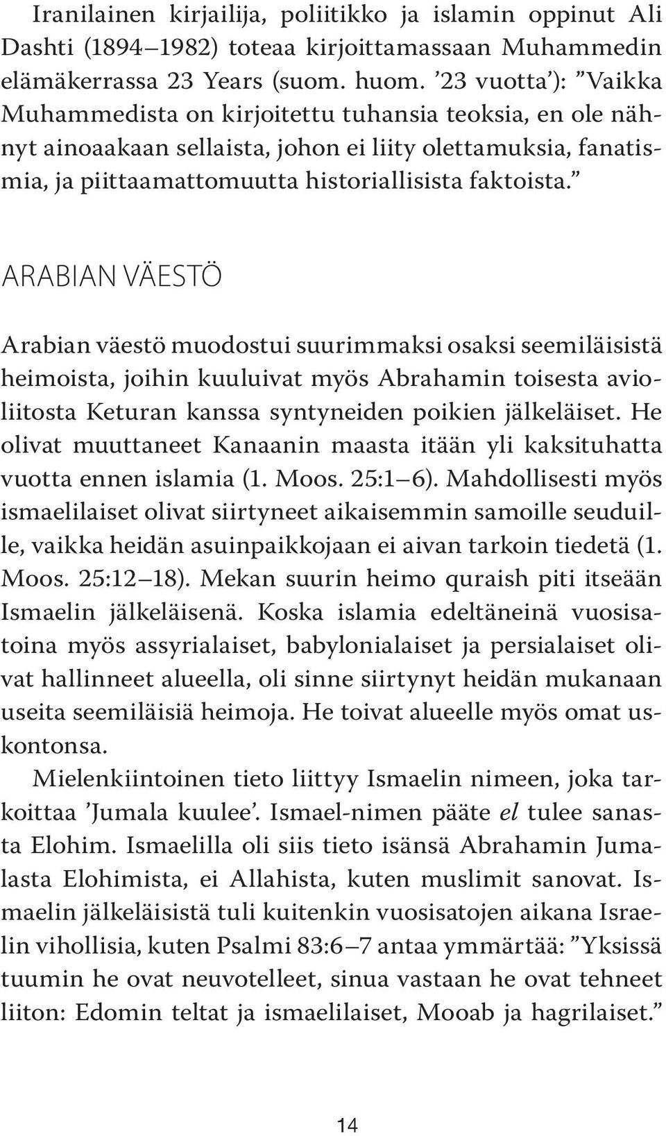 ARABIAN VÄESTÖ Arabian väestö muodostui suurimmaksi osaksi seemiläisistä heimoista, joihin kuuluivat myös Abrahamin toisesta avioliitosta Keturan kanssa syntyneiden poikien jälkeläiset.