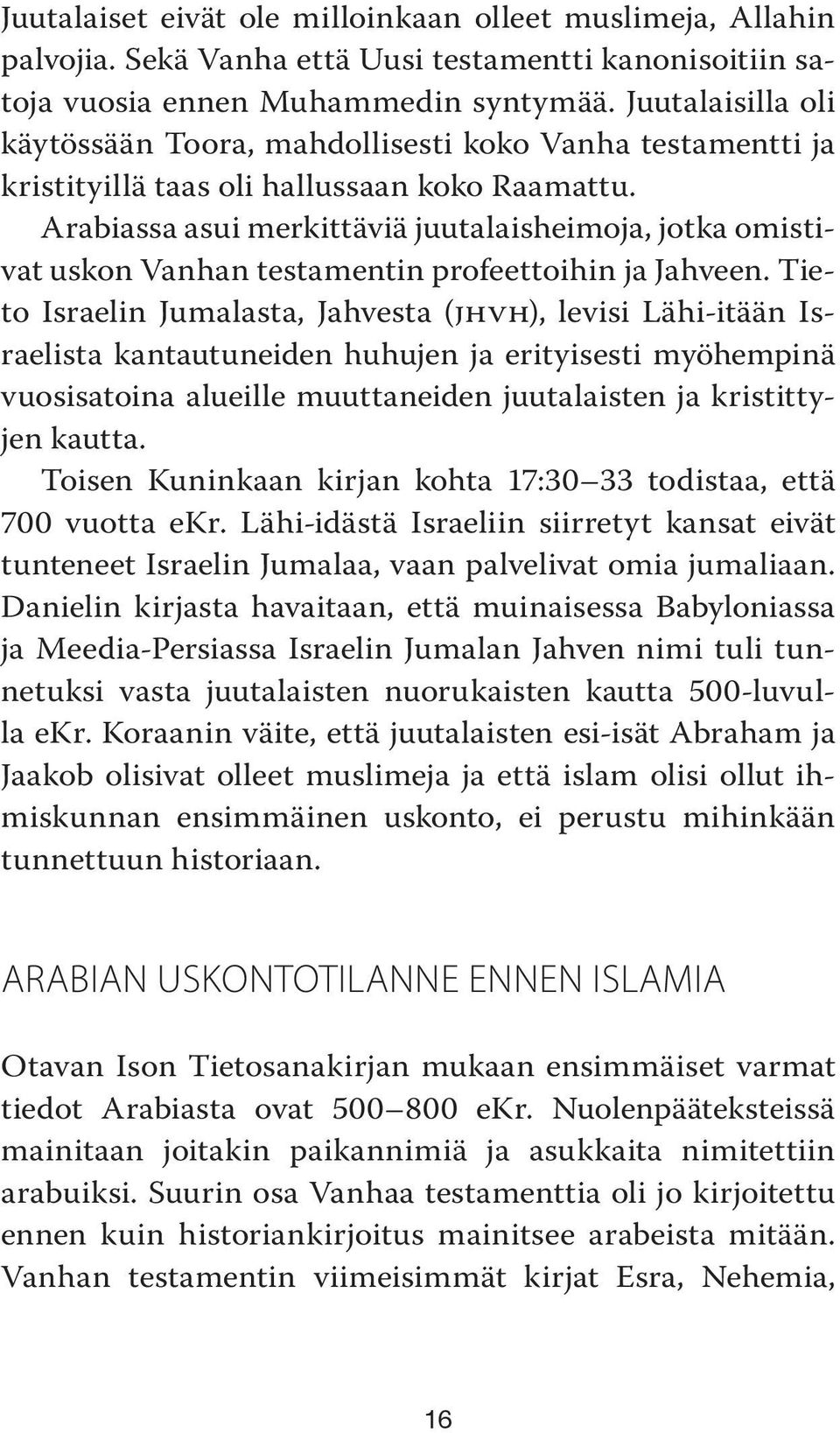 Arabiassa asui merkittäviä juutalaisheimoja, jotka omistivat uskon Vanhan testamentin profeettoihin ja Jahveen.