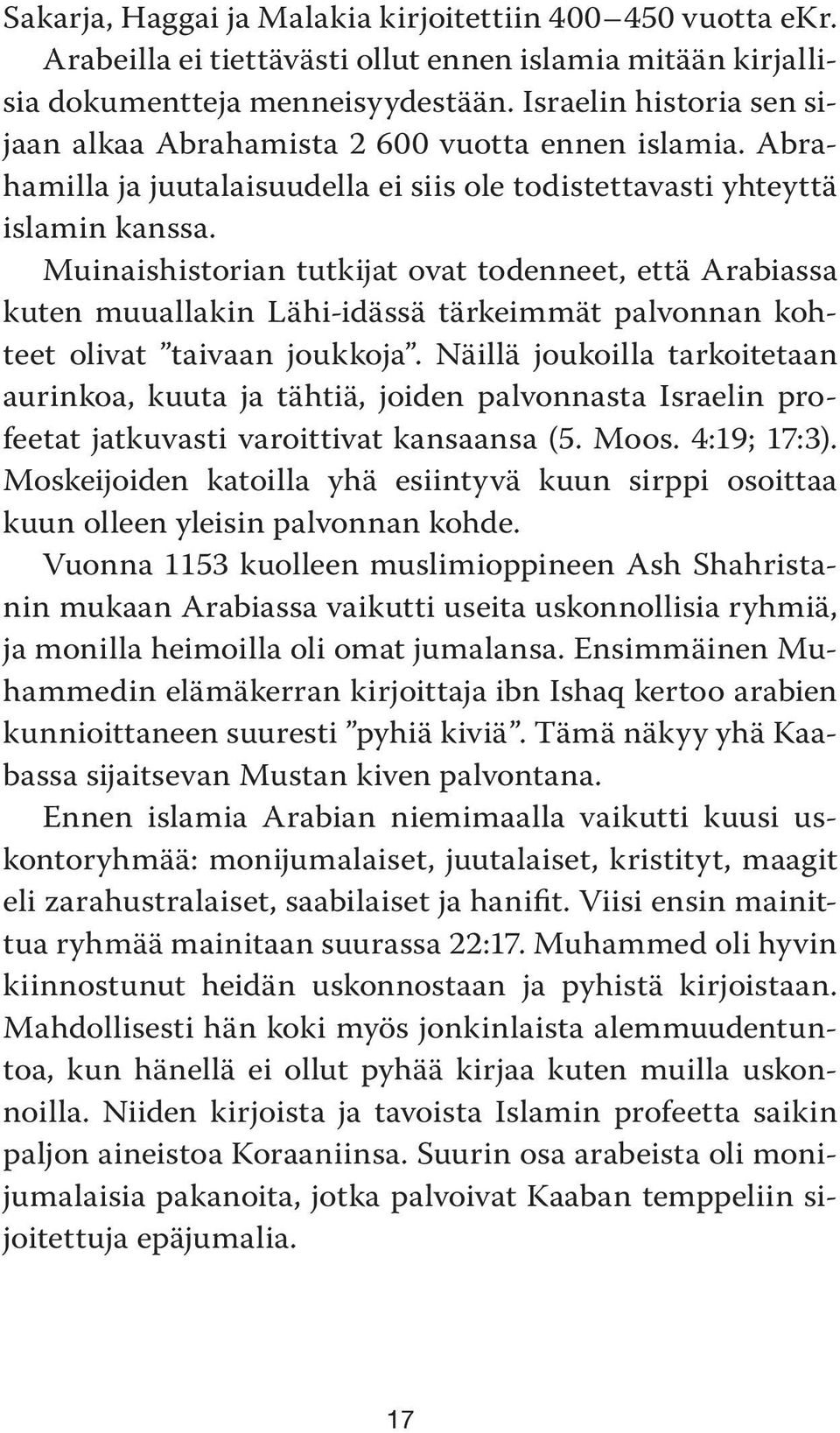 Muinaishistorian tutkijat ovat todenneet, että Arabiassa kuten muuallakin Lähi-idässä tärkeimmät palvonnan kohteet olivat taivaan joukkoja.