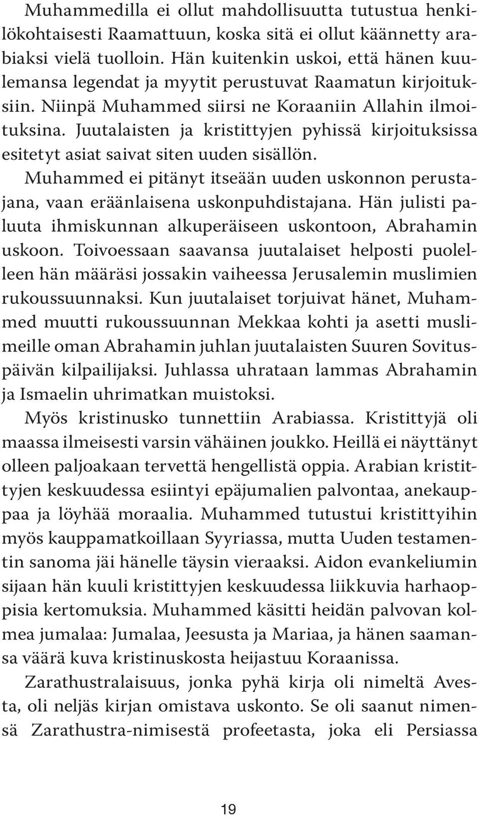 Juutalaisten ja kristittyjen pyhissä kirjoituksissa esitetyt asiat saivat siten uuden sisällön. Muhammed ei pitänyt itseään uuden uskonnon perustajana, vaan eräänlaisena uskonpuhdistajana.