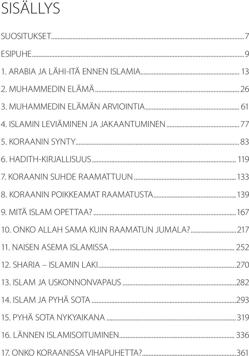 KORAANIN POIKKEAMAT RAAMATUSTA...139 9. MITÄ ISLAM OPETTAA?...167 10. ONKO ALLAH SAMA KUIN RAAMATUN JUMALA?...217 11. NAISEN ASEMA ISLAMISSA... 252 12.