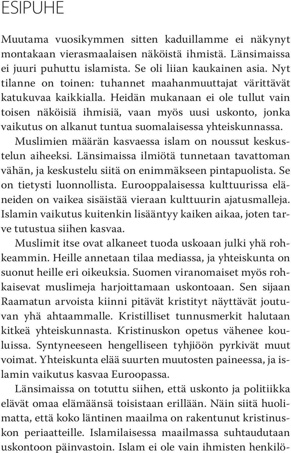 Heidän mukanaan ei ole tullut vain toisen näköisiä ihmisiä, vaan myös uusi uskonto, jonka vaikutus on alkanut tuntua suomalaisessa yhteiskunnassa.