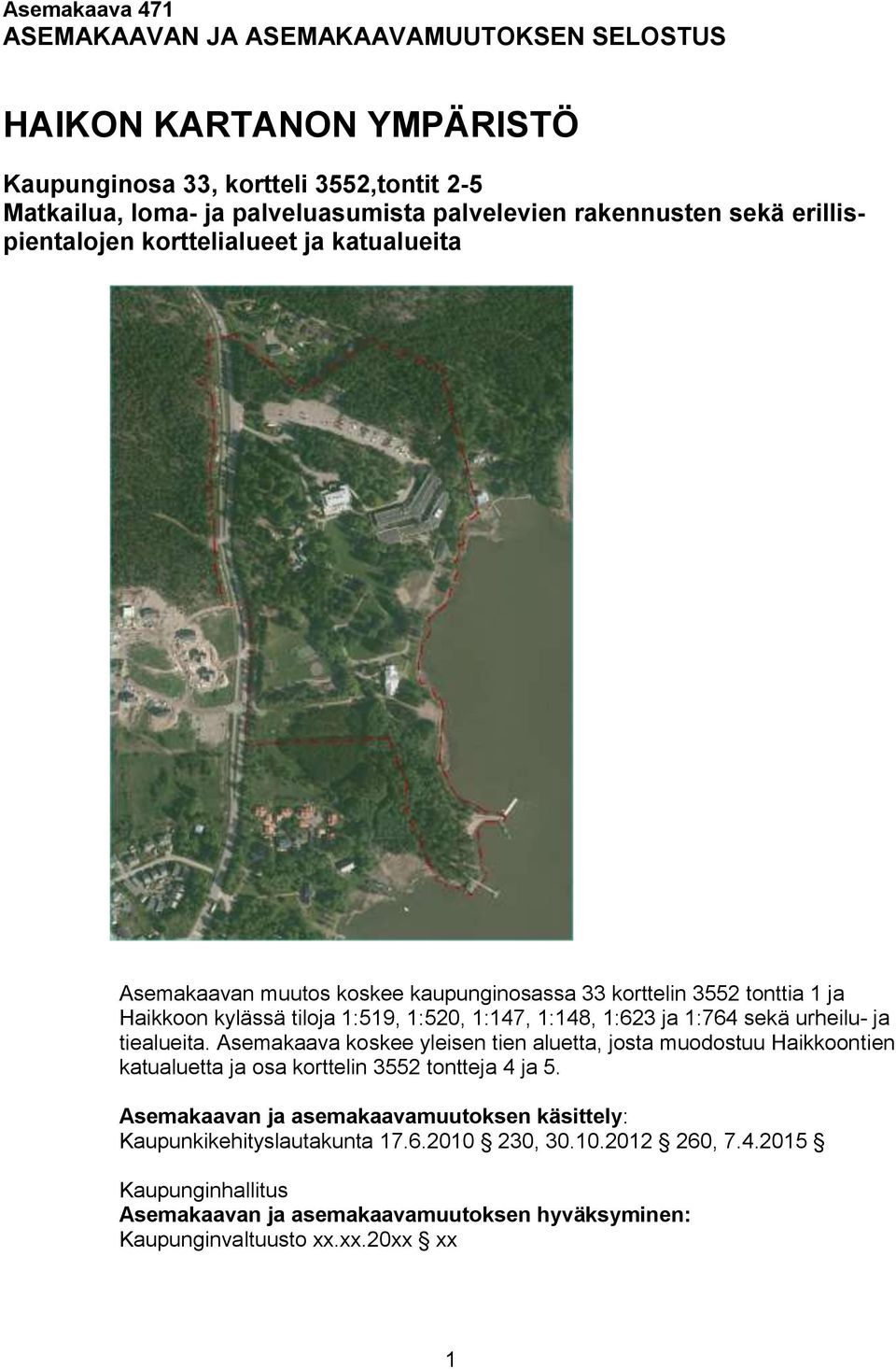 1:148, 1:623 ja 1:764 sekä urheilu- ja tiealueita. Asemakaava koskee yleisen tien aluetta, josta muodostuu Haikkoontien katualuetta ja osa korttelin 3552 tontteja 4 ja 5.