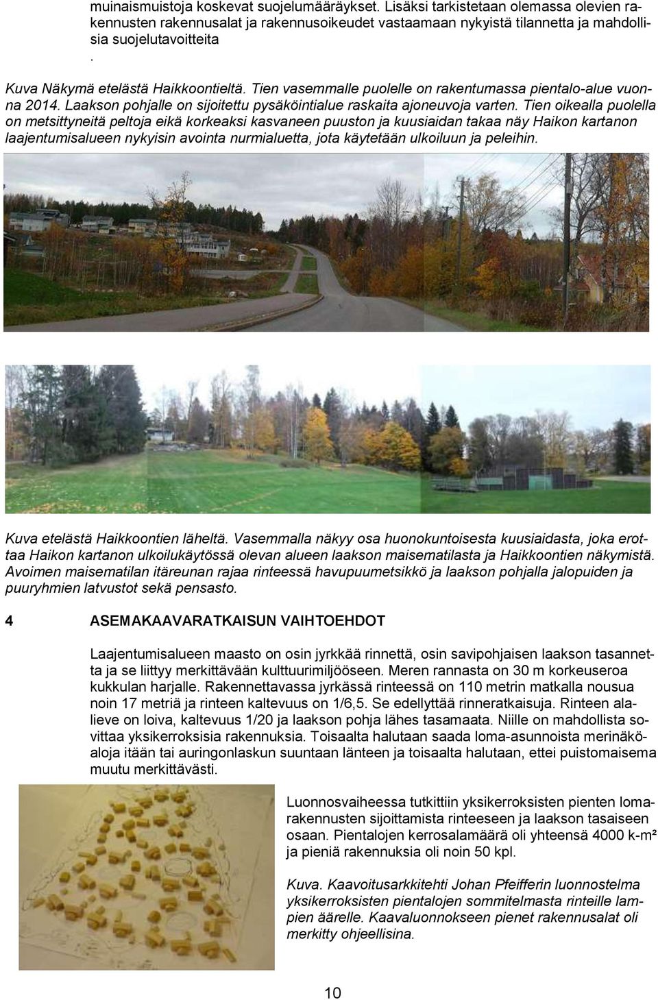 Tien oikealla puolella on metsittyneitä peltoja eikä korkeaksi kasvaneen puuston ja kuusiaidan takaa näy Haikon kartanon laajentumisalueen nykyisin avointa nurmialuetta, jota käytetään ulkoiluun ja