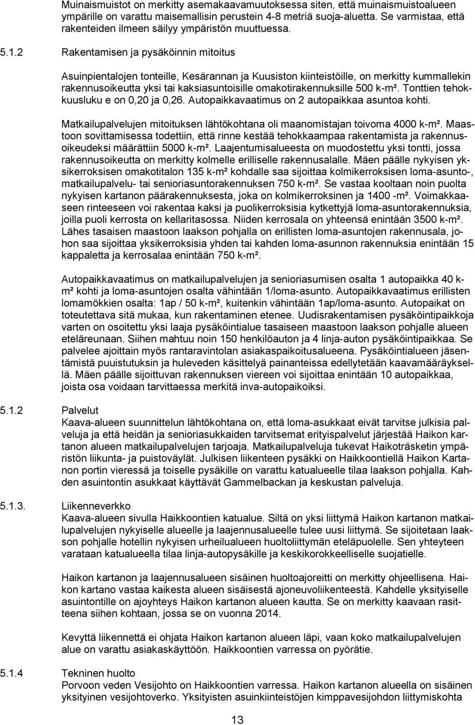 2 Rakentamisen ja pysäköinnin mitoitus Asuinpientalojen tonteille, Kesärannan ja Kuusiston kiinteistöille, on merkitty kummallekin rakennusoikeutta yksi tai kaksiasuntoisille omakotirakennuksille 500