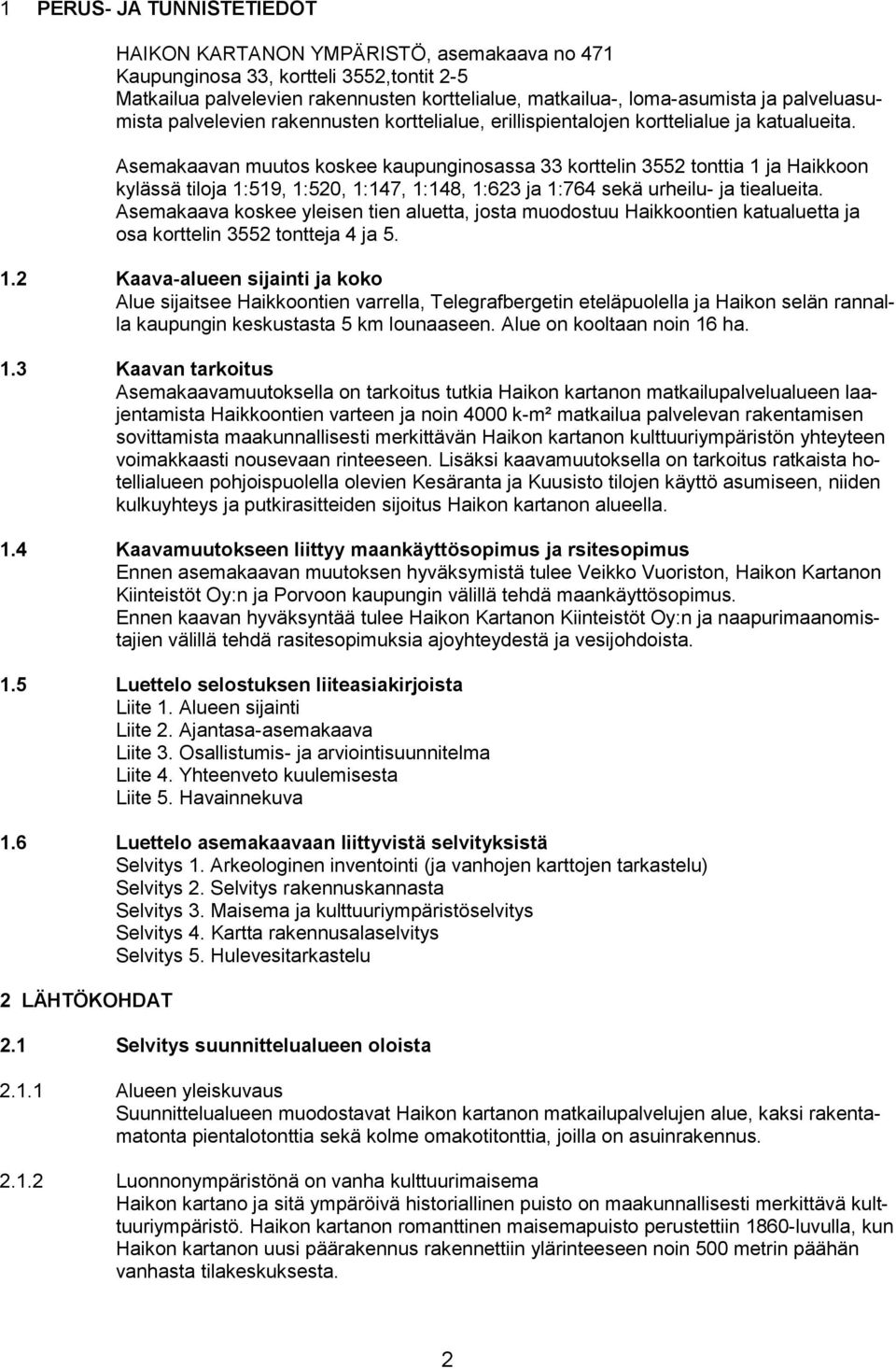 Asemakaavan muutos koskee kaupunginosassa 33 korttelin 3552 tonttia 1 ja Haikkoon kylässä tiloja 1:519, 1:520, 1:147, 1:148, 1:623 ja 1:764 sekä urheilu- ja tiealueita.