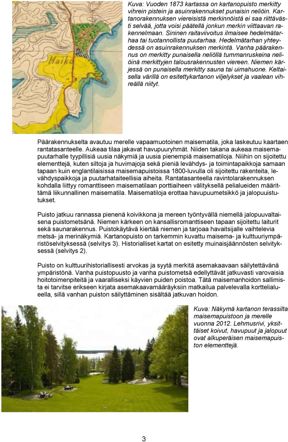 Sininen raitaviivoitus ilmaisee hedelmätarhaa tai tuotannollista puutarhaa. Hedelmätarhan yhteydessä on asuinrakennuksen merkintä.