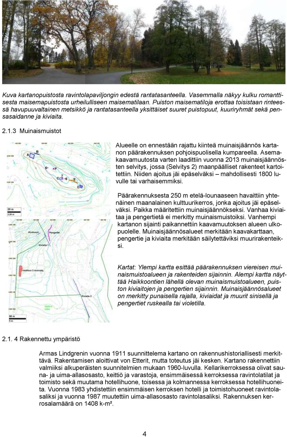 3 Muinaismuistot Alueelle on ennestään rajattu kiinteä muinaisjäännös kartanon päärakennuksen pohjoispuolisella kumpareella.