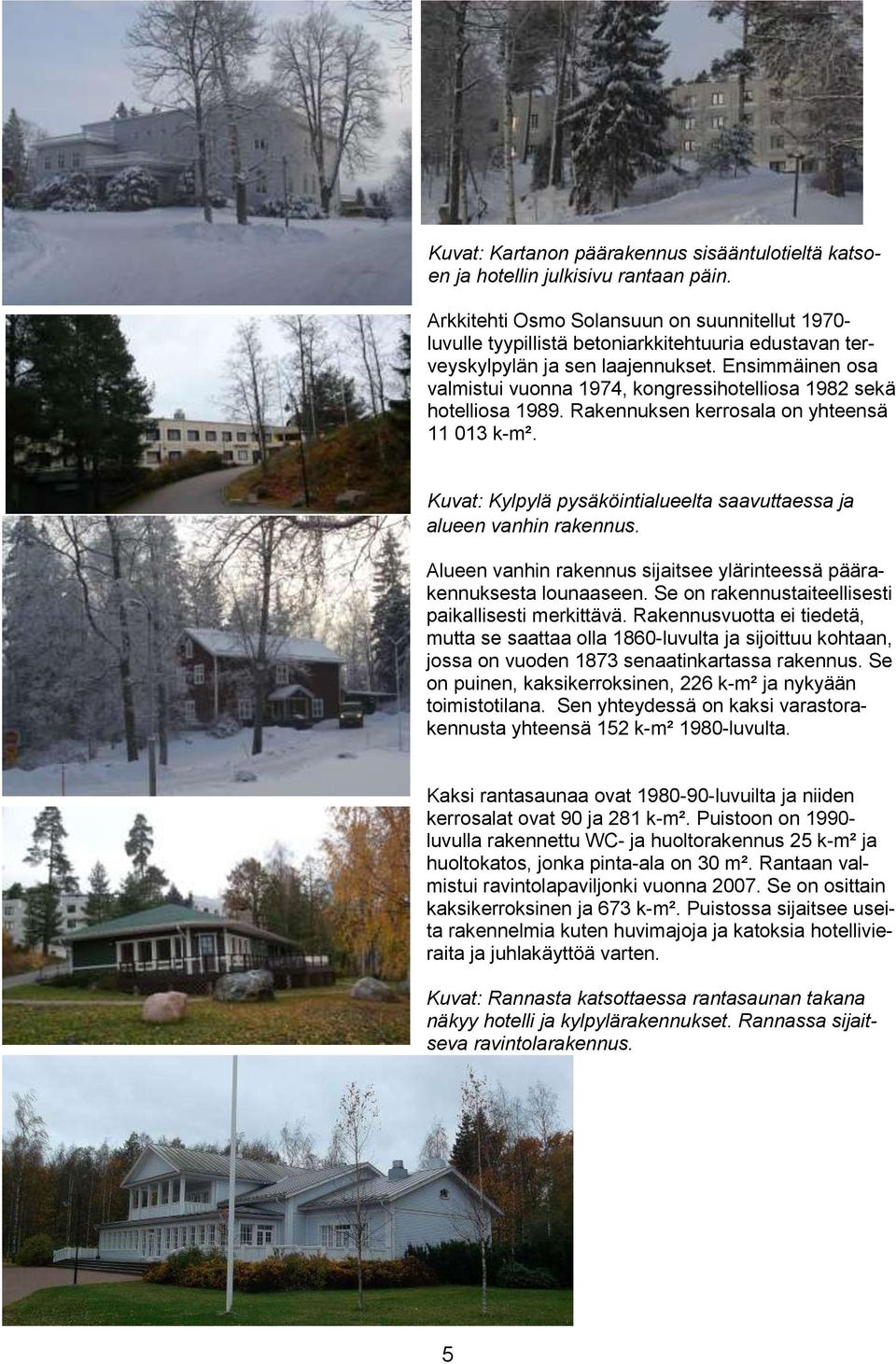 Ensimmäinen osa valmistui vuonna 1974, kongressihotelliosa 1982 sekä hotelliosa 1989. Rakennuksen kerrosala on yhteensä 11 013 k-m².