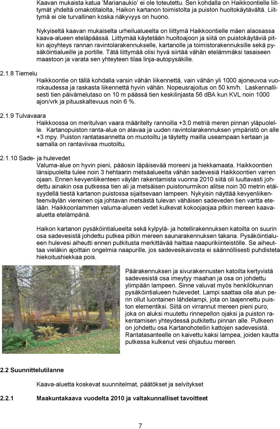 Liittymää käytetään huoltoajoon ja siitä on puistokäytäviä pitkin ajoyhteys rannan ravintolarakennukselle, kartanolle ja toimistorakennuksille sekä pysäköintialueille ja portille.