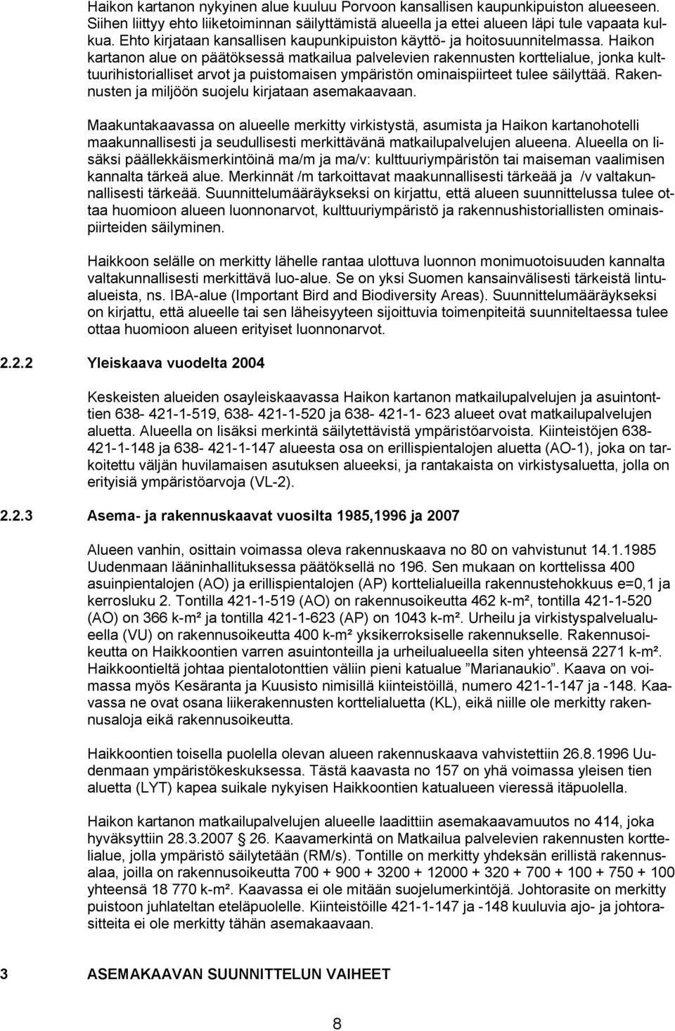 Haikon kartanon alue on päätöksessä matkailua palvelevien rakennusten korttelialue, jonka kulttuurihistorialliset arvot ja puistomaisen ympäristön ominaispiirteet tulee säilyttää.