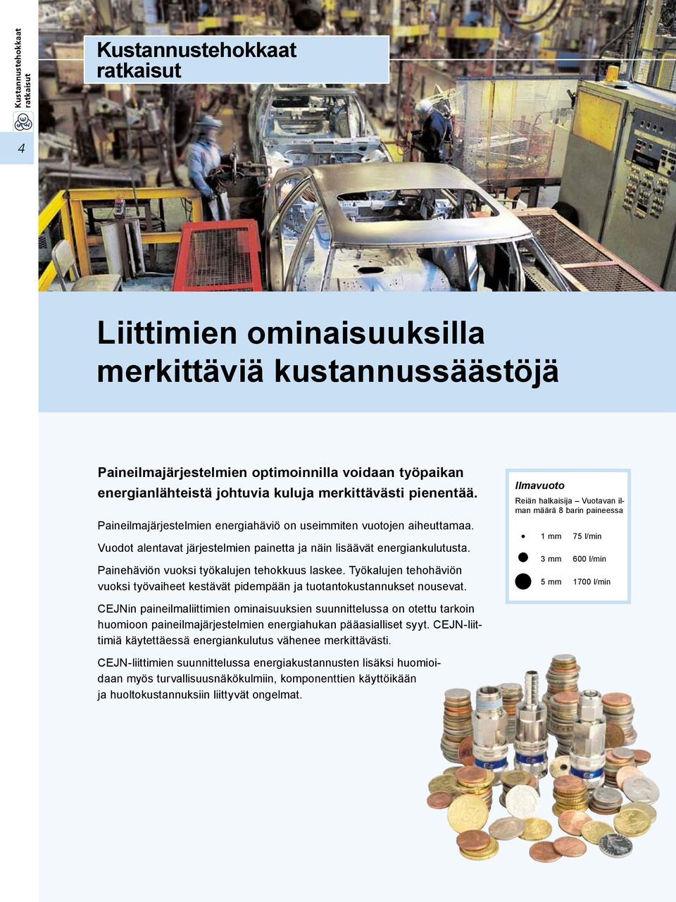 Painehäviön vuoksi työkalujen tehokkuus laskee. Työkalujen tehohäviön vuoksi työvaiheet kestävät pidempään ja tuotantokustannukset nousevat.