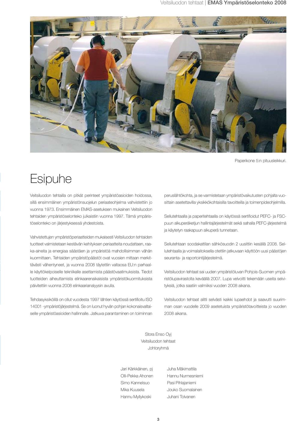 Ensimmäinen EMAS-asetuksen mukainen Veitsiluodon tehtaiden ympäristöselonteko julkaistiin vuonna 1997. Tämä ympäristöselonteko on järjestyksessä yhdestoista.