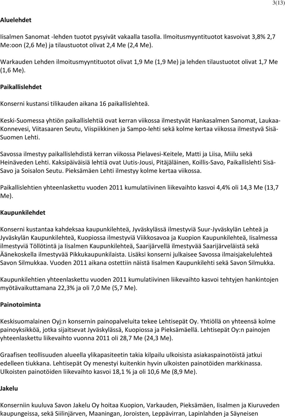 Keski-Suomessa yhtiön paikallislehtiä ovat kerran viikossa ilmestyvät Hankasalmen Sanomat, Laukaa- Konnevesi, Viitasaaren Seutu, Viispiikkinen ja Sampo-lehti sekä kolme kertaa viikossa ilmestyvä